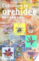 Coltivare le orchidee in casa tua. Vivi nella magia esotica del fiore più aristocratico.