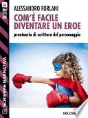 Com'è facile diventare un eroe. Prontuario di scrittura del personaggio