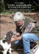 Come addestrare il cane da tartufo e accorgimenti vari per la raccolta, la conservazione e il consumo del tubero