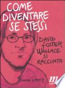 Come diventare se stessi. David Foster Wallace si racconta