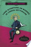 Come diventare un Buddha in cinque settimane. Manuale (serio) di autorealizzazione
