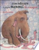 Come educare il proprio mammuth (da compagnia)