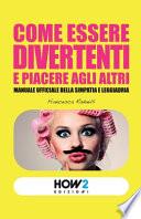 Come Essere Divertenti E Piacere Agli Altri: Manuale ufficiale della simpatia e leggiadria