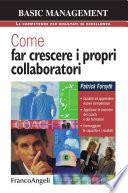 Come far crescere i propri collaboratori. Guidarli ad apprendere nuove competenze, applicare le tecniche dei coach e dei formatori, incoraggiare le capacità e i risultati