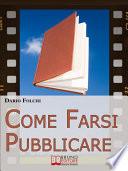Come Farsi Pubblicare. Dai Libri alle Fiction: come Presentare e Rendere Appetibile il Tuo Progetto (Ebook Italiano - Anteprima Gratis)