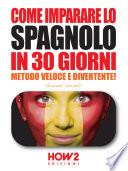 COME IMPARARE LO SPAGNOLO IN 30 GIORNI (Edizione 2018)