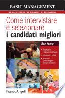 Come intervistare e selezionare i candidati migliori. Organizzare e condurre il colloquio, individuare i talenti, assumere i profili migliori per ogni posizione