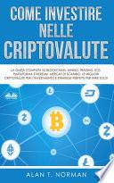 Come Investire Nelle Criptovalute: La guida completa su Blockchain, Mining, Trading, ICO, piattaforma Ethereum, Exchange, Criptovaluta