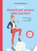 Come liberarsi per sempre dallo zucchero