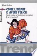 Come litigare e vivere felici? Spunti creativi per trasformare le relazioni. E farsi rispettare!