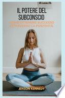 Come ottenere successo attraverso la positività. Il potere del Subconscio