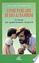 Come parlare di Dio ai bambini. 25 risposte alle «Grandi domande» dei piccoli