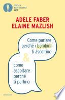 Come parlare perché i bambini ti ascoltino & come ascoltare perché ti parlino