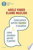 Come parlare perché i bambini ti ascoltino & come ascoltare perché ti parlino