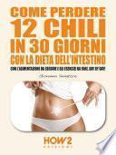COME PERDERE 12 CHILI IN 30 GIORNI CON LA DIETA DELL'INTESTINO