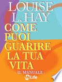 Come puoi guarire la tua vita - Il Manuale -