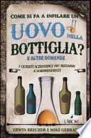 Come si fa a infilare un uovo nella bottiglia? E altre domande. I quesiti scientifici più bizzarri e sorprendenti