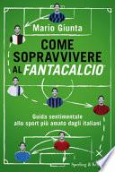 Come sopravvivere al Fantacalcio. Guida sentimentale allo sport più amato dagli italiani