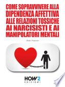 COME SOPRAVVIVERE ALLA DIPENDENZA AFFETTIVA, ALLE RELAZIONI TOSSICHE, AI NARCISISTI E AI MANIPOLATORI MENTALI