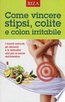 Come vincere stipsi, colite e colon irritabile. I rimedi naturali, gli alimenti e le abitudini utili per la salute dell'intestino