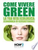 COME VIVERE GREEN: La tua Vita Ecologica, Economica ed Ecosostenibile – SPECIALE RISPARMIO!