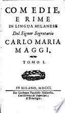 Comedie e rime in lingua milanese, del signor segretario Carlo Maria Maggi. Tomo 1. [-2.]