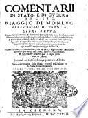 Comentarii di stato, e di guerra del sig. Biaggio di Monluc, maresciallo di Francia, libri sette. ... Scola di vera disciplina, e prattica militare. Nouamente tradotti dalla lingua francese nell'italiana per d. Giulio Ferrari Cremonese, con la tauola delle cose notabili
