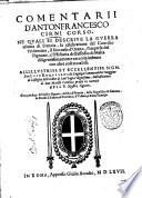 Comentarij d'Antonfrancesco Cirni corso, ne quali si descriue la guerra ultima di Francia, la celebratione del Concilio Tridentino, il soccorso d'Orano, l'impresa del Pignone, e l'historia dell'assedio di Malta diligentissimamente raccolta insieme con altre cose notabili. ..