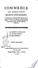 Commedie del signor conte Marzio Strasoldo. Ciamberlano, e tenente colonnello al servizio di s.m.i.r. ..