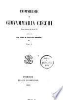 Commedie di Giovammaria Cecchi, notaio fiorentino del secolo XVI