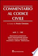 Commentario al codice civile. Artt. 1-142: Disposizioni preliminari. Diritto internazionale privato. Persone fisiche e giuridiche. Parentela e affinità. Matrimonio