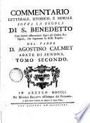 Commentario letterale, istorico, e morale sopra la Regola di S.Benedetto con alcune osservazioni sopra gli Ordini religiosi, che seguitano la stessa regola/ del Padre D.Agostino Calmet abate di Senona