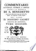 Commentario letterale, istorico, e morale sopra la regola di S. Benedetto con alcune osservazioni sopra gli ordini religiosi, che seguitano la stessa regola. Del padre d. Agostino Calmet abate di Senona. Tomo primo [-secondo]