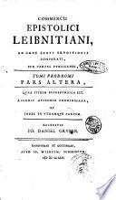 Commercii epistolici Leibnitiani, ad omne genus eruditionis, praesertim vero ad illustrandam integri propemodum seculi historiam literariam apprime facientis, per partes publicandi tomus prodromus [-tomi prodromi pars altera] ... Recensuit Io. Daniel Gruber