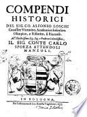 Compendi historici del sig. co. Alfonso Loschi cauallier vicentino, Academico Insensato, Olimpico, e Rifiorito, il Riacceso. All'illustrissimo ... il sig.conte Carlo Sforza Attendoli Manzoli