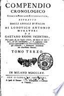 Compendio cronologico storico-profano-ecclesiastico, estratto dagli Annali d'Italia di Lodovico Antonio Muratori da Gaetano Rigoni vicentino, nel quale dà un saggio chiaro ed esatto di tutti i fatti ch'essi contengono, e vi aggiugne varie notizie appartenenti alla storia ecclesiastica, già ommesse, o solamente accennate dal dottissimo autore. Tomo primo (-quarto)