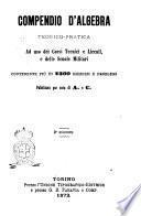 Compendio d'algebra teorico-pratica ad uso dei corsi tecnici e liceali, e delle scuole militari pubblicati per cura di A. C