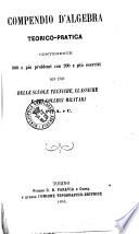Compendio d'algebra teorico-pratico contenente 800 e più problemi con 200 e più esercizi ad uso delle scuole tecniche, classiche e dei collegi militari per A. C