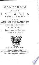 Compendio dell' istoria e della morale dell' Antico Testamento con spiegazioni e riflessi