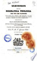 Compendio della dogmatica teologia per uso dei parrochi principalmente della campagna e loro cooperatori ... presentato dal p. Faustino Scarpazza