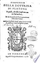Compendio della dottrina di Platone in quello, che ella è conforme con la fede nostra. Di M. Francesco de Vieri cognominato il Secondo Verino. ..
