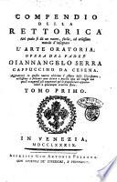 Compendio della rettorica nel quale si da un nuovo, facile, ed utilissimo metodo d'insegnare l'arte oratoria. Opera del padre Giannangelo Serra cappuccino da Cesena. Aggiuntovi in questa nuova edizione l'albero delle circostanze, utilissimo a formare una chiara e precisa idea dei luoghi dal quale traggonsi gli argomenti per le proposizioni appartenenti a qualunque oratorio stato. Tomo primo [-secondo]