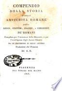 Compendio della storia e delle antichita' romane ossia leggi, costumi, usanze e cerimonie de' romani. Compilato per l'istruzione della gioventu e per l'intelligenza degli antichi classici da un professore di belle lettere. Traduzione dal francese di G.G