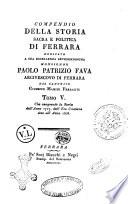 Compendio della storia sacra e politica di Ferrara dedicato a ... Paolo Patrizio Fava ... dall'abate Giuseppe Manini Ferranti tomo primo [-6.]