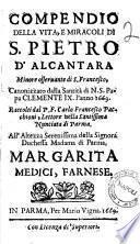 Compendio della vita, e miracoli di S. Pietro D'Alcantara ... Raccolti dal p. f. Carlo Francesco Pacchioni ... All'altezza serenissima della signora duchessa madama di Parma, Margherita Medici, Farnese