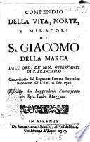 Compendio della vita, morte, e miracoli di S. Giacomo della Marca dell'ord. de' min. osservanti di S. Francesco canonizzato dal regnante sommo pontefice Benedetto 13. il dì 10 dic. 1726. Estratto dal Leggendario francescano del rev. padre Mazzara