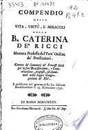 Compendio della vita, virtù, e miracoli della B. Caterina de' Ricci Monaca Professa del Terz'Ordine de' Predicatori...