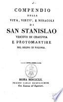 Compendio della vita, virtù, e miracoli di San Stanislao vescovo di Cracovia e protomartire del regno di Polonia