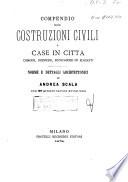Compendio delle costruzioni civili o case in città comode, igieniche, economiche ed eleganti