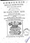 Compendio delle heroiche, et gloriose attioni et santa vita di papa Greg. 13. Distinto in tredici capi, ... raccolto da Marc'Antonio Ciappi, senese: & dal medesimo nuouamente corretto, & in molte parti accresciuto. Con le figure tratte dal naturale delli collegij, seminarij, & altre fabriche fatte da lui
